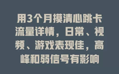 用3个月摸清心跳卡流量详情，日常、视频、游戏表现佳，高峰和弱信号有影响