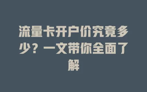 流量卡开户价究竟多少？一文带你全面了解