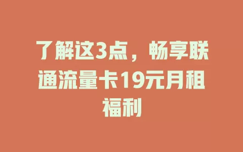 了解这3点，畅享联通流量卡19元月租福利