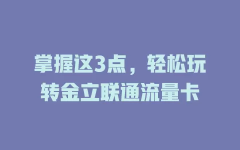掌握这3点，轻松玩转金立联通流量卡