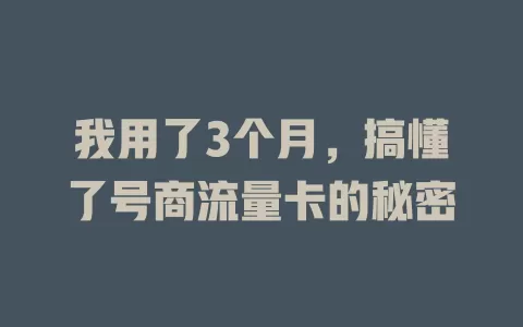 我用了3个月，搞懂了号商流量卡的秘密