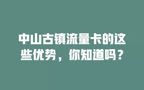 中山古镇流量卡的这些优势，你知道吗？