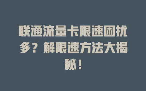 联通流量卡限速困扰多？解限速方法大揭秘！