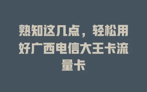 熟知这几点，轻松用好广西电信大王卡流量卡