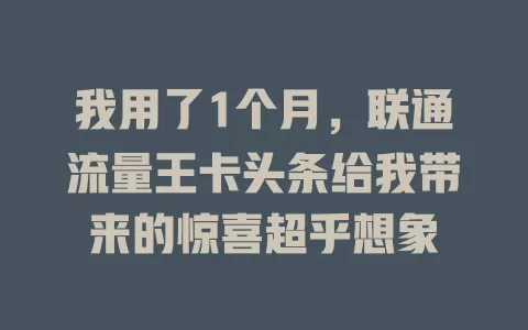 我用了1个月，联通流量王卡头条给我带来的惊喜超乎想象