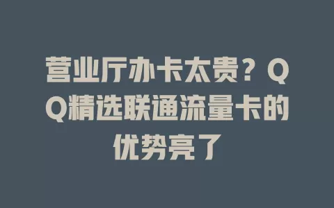营业厅办卡太贵？QQ精选联通流量卡的优势亮了