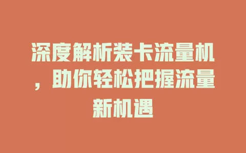 深度解析装卡流量机，助你轻松把握流量新机遇