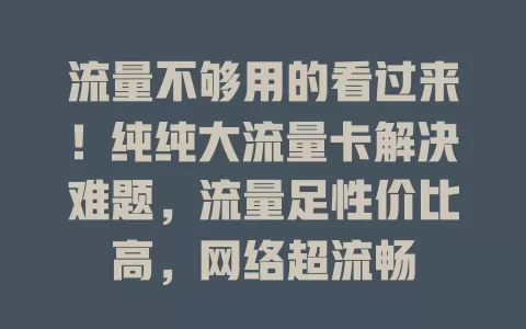 流量不够用的看过来！纯纯大流量卡解决难题，流量足性价比高，网络超流畅