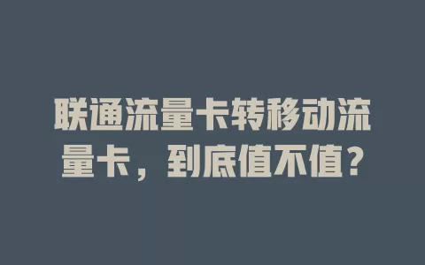 联通流量卡转移动流量卡，到底值不值？