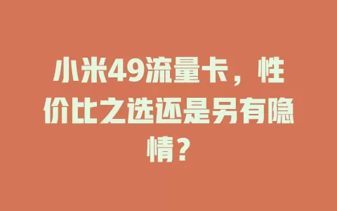 小米49流量卡，性价比之选还是另有隐情？