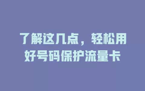 了解这几点，轻松用好号码保护流量卡