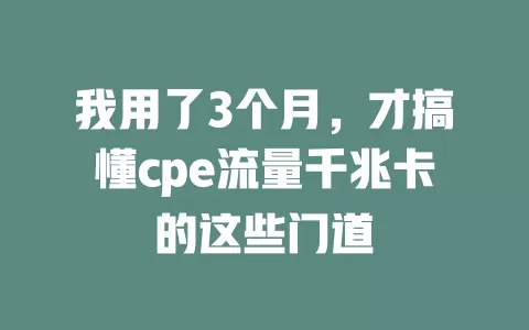 我用了3个月，才搞懂cpe流量千兆卡的这些门道