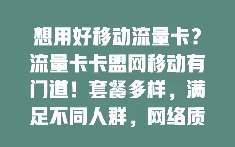 想用好移动流量卡？流量卡卡盟网移动有门道！套餐多样，满足不同人群，网络质量佳。选卡时注意这些要点，挑对卡畅享高效网络生活
