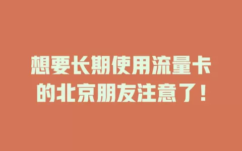 想要长期使用流量卡的北京朋友注意了！