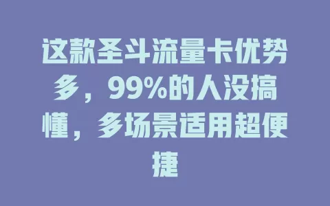 这款圣斗流量卡优势多，99%的人没搞懂，多场景适用超便捷