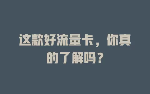 这款好流量卡，你真的了解吗？