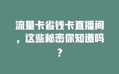 流量卡省钱卡直播间，这些秘密你知道吗？