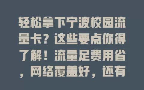 轻松拿下宁波校园流量卡？这些要点你得了解！流量足费用省，网络覆盖好，还有特色服务。新生速看，选卡按需考虑，掌握信息畅享校园网络便利