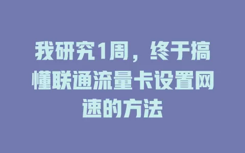 我研究1周，终于搞懂联通流量卡设置网速的方法