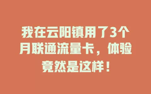 我在云阳镇用了3个月联通流量卡，体验竟然是这样！