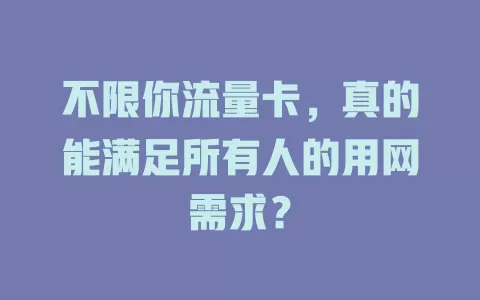 不限你流量卡，真的能满足所有人的用网需求？