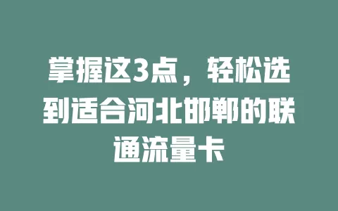 掌握这3点，轻松选到适合河北邯郸的联通流量卡