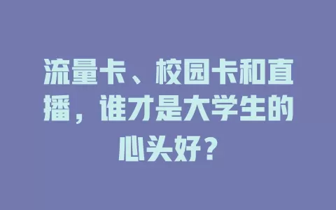 流量卡、校园卡和直播，谁才是大学生的心头好？