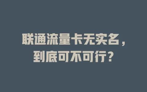 联通流量卡无实名，到底可不可行？