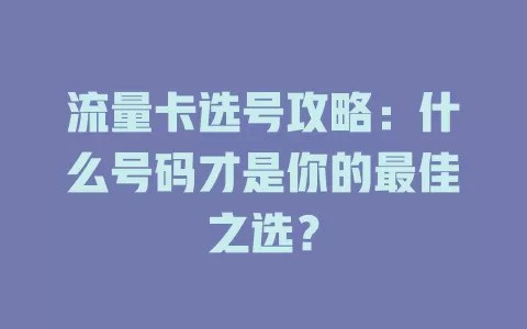 流量卡选号攻略：什么号码才是你的最佳之选？