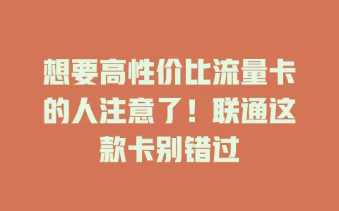 想要高性价比流量卡的人注意了！联通这款卡别错过