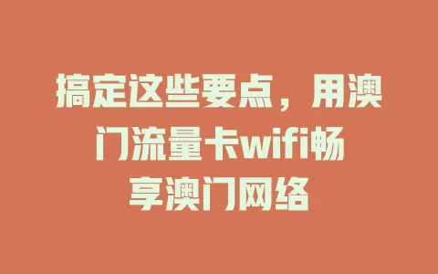 搞定这些要点，用澳门流量卡wifi畅享澳门网络