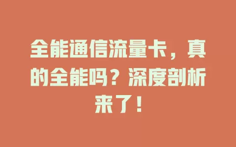 全能通信流量卡，真的全能吗？深度剖析来了！