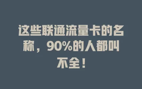 这些联通流量卡的名称，90%的人都叫不全！
