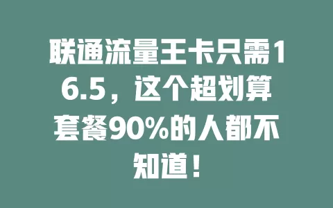 联通流量王卡只需16.5，这个超划算套餐90%的人都不知道！