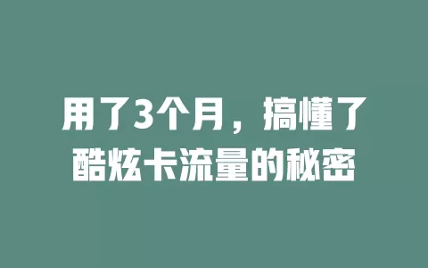 用了3个月，搞懂了酷炫卡流量的秘密