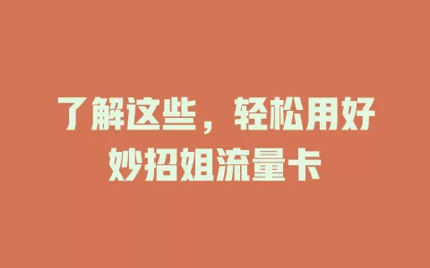 了解这些，轻松用好妙招姐流量卡
