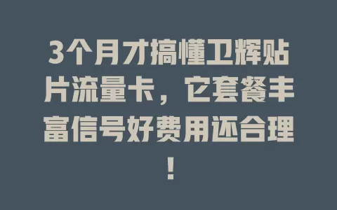3个月才搞懂卫辉贴片流量卡，它套餐丰富信号好费用还合理！