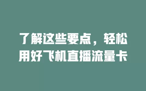 了解这些要点，轻松用好飞机直播流量卡