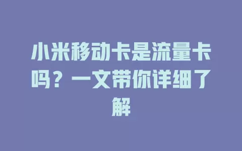 小米移动卡是流量卡吗？一文带你详细了解