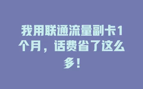 我用联通流量副卡1个月，话费省了这么多！
