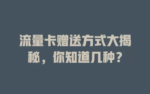 流量卡赠送方式大揭秘，你知道几种？