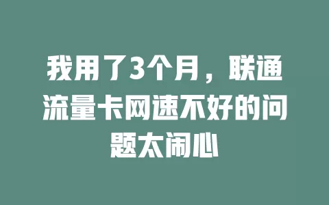 我用了3个月，联通流量卡网速不好的问题太闹心