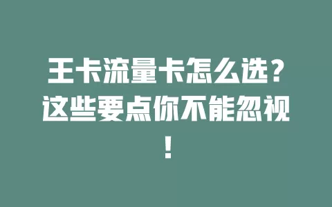 王卡流量卡怎么选？这些要点你不能忽视！