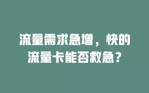 流量需求急增，快的流量卡能否救急？