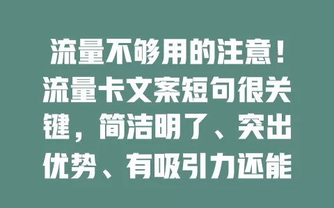 流量不够用的注意！流量卡文案短句很关键，简洁明了、突出优势、有吸引力还能定制，助你挑到合适卡畅享网络