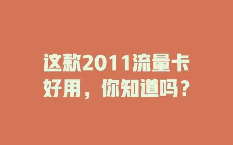 这款2011流量卡好用，你知道吗？
