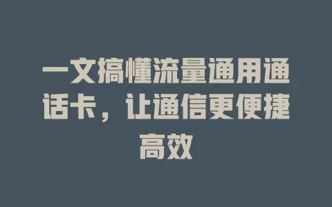 一文搞懂流量通用通话卡，让通信更便捷高效