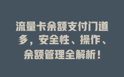 流量卡余额支付门道多，安全性、操作、余额管理全解析！
