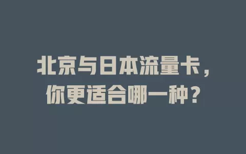 北京与日本流量卡，你更适合哪一种？