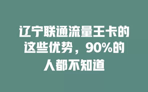 辽宁联通流量王卡的这些优势，90%的人都不知道